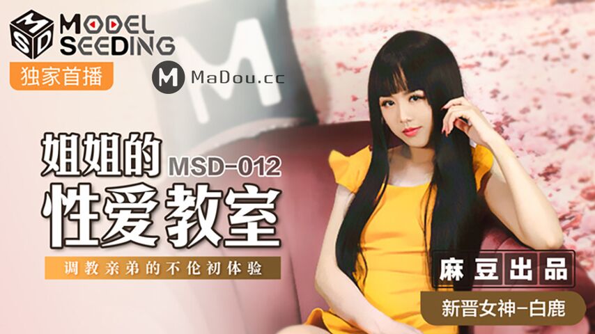 白鹿.MSD012.姐姐的性爱教师.调教亲弟的不伦初体验.Model.Seeding系列