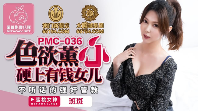 蜜桃影像传媒 PMC036 色欲熏心 硬上有钱女儿 斑斑